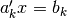 a_k'x = b_k