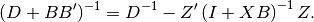 (D + BB')^{-1} = D^{-1} - Z'\left(I + XB\right)^{-1}Z.